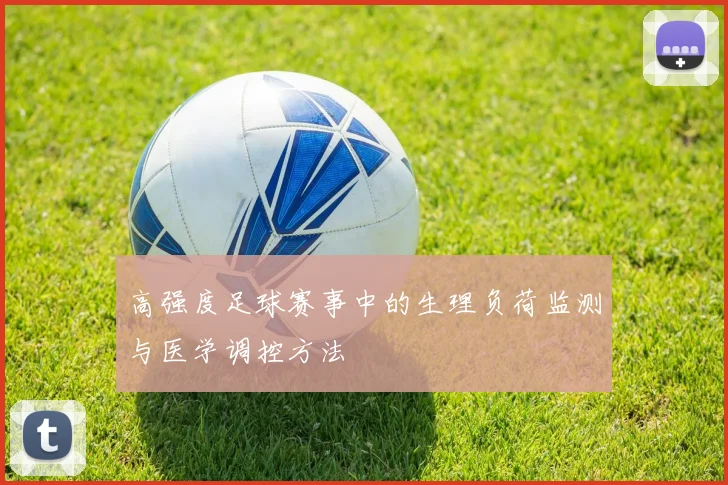 高强度足球赛事中的生理负荷监测与医学调控方法